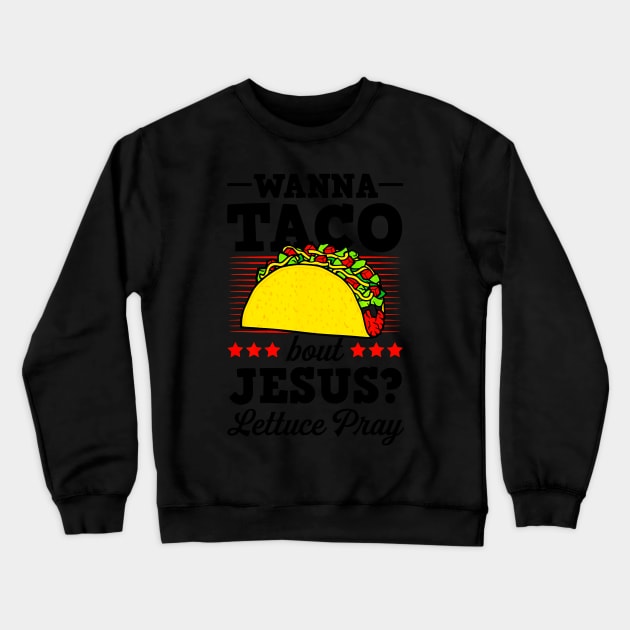 Wanna Taco Bout Jesus Lettuce Pray Christian Bible Gift Crewneck Sweatshirt by CovidStore